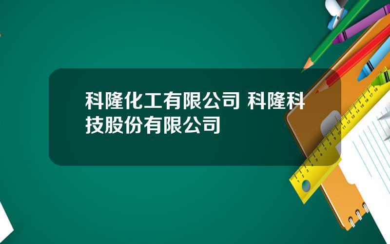 科隆化工有限公司 科隆科技股份有限公司